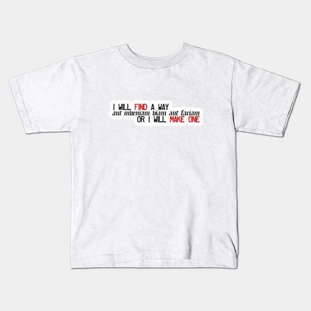 I Will Find A Way Or I Will Make One Kids T-Shirt by nochi